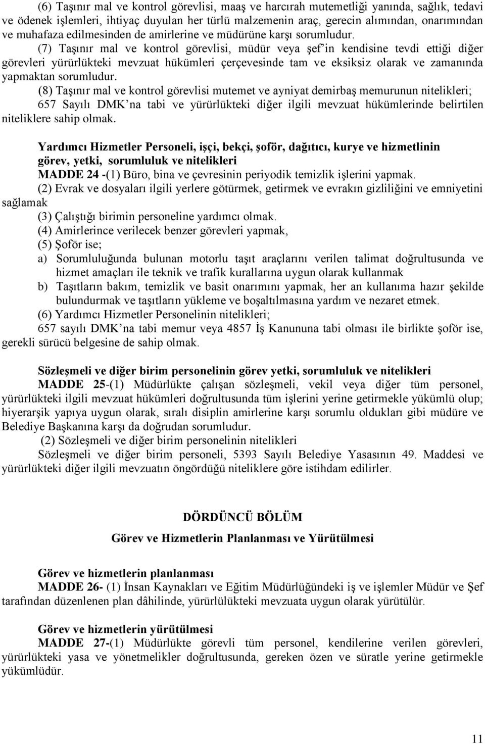 (7) Taşınır mal ve kontrol görevlisi, müdür veya şef in kendisine tevdi ettiği diğer görevleri yürürlükteki mevzuat hükümleri çerçevesinde tam ve eksiksiz olarak ve zamanında yapmaktan sorumludur.