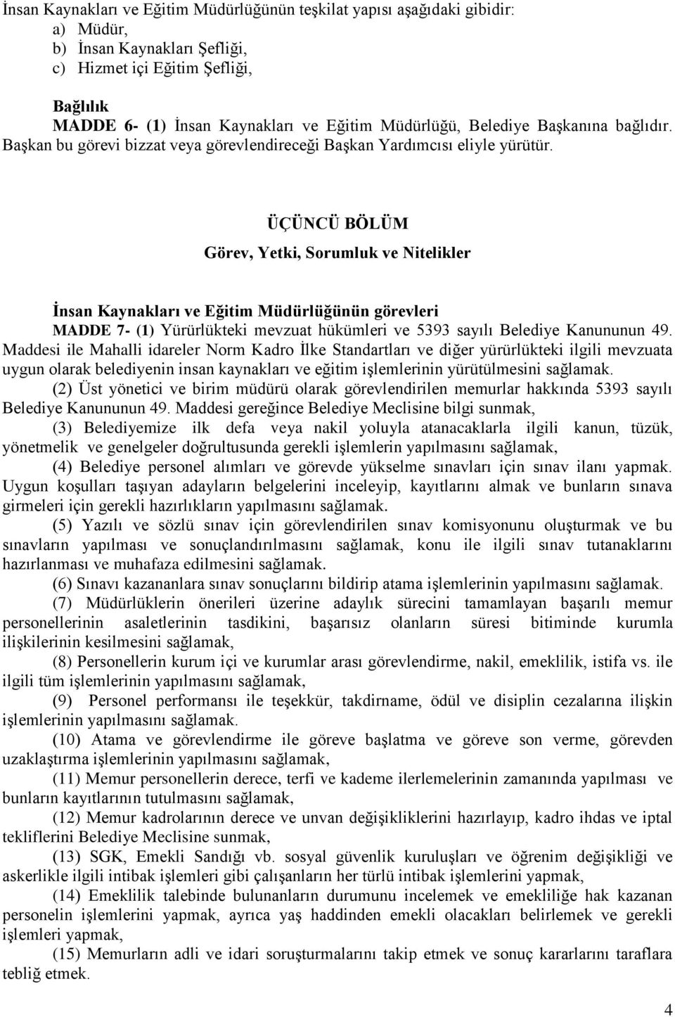 ÜÇÜNCÜ BÖLÜM Görev, Yetki, Sorumluk ve Nitelikler İnsan Kaynakları ve Eğitim Müdürlüğünün görevleri MADDE 7- (1) Yürürlükteki mevzuat hükümleri ve 5393 sayılı Belediye Kanununun 49.