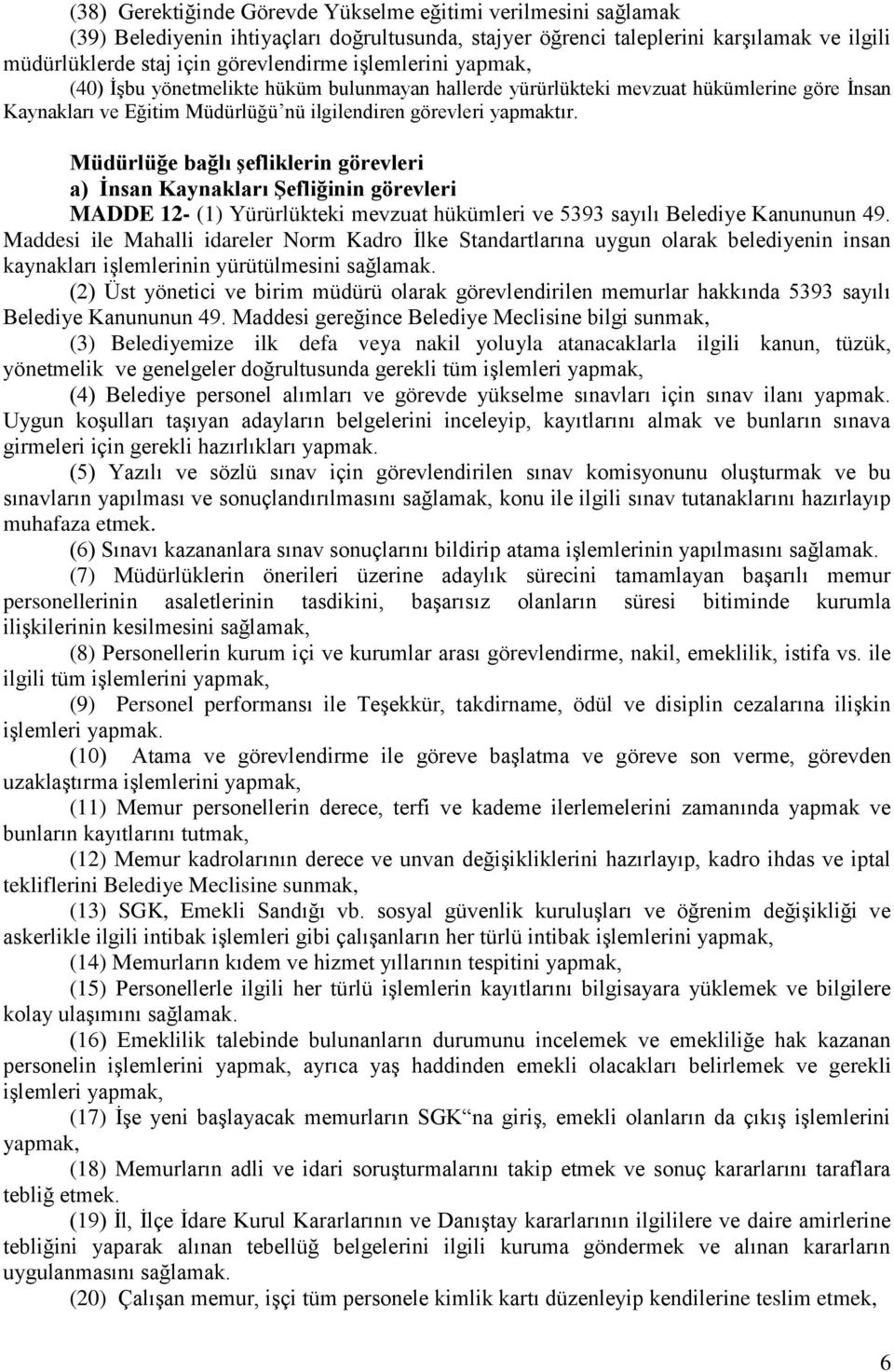 Müdürlüğe bağlı şefliklerin görevleri a) İnsan Kaynakları Şefliğinin görevleri MADDE 12- (1) Yürürlükteki mevzuat hükümleri ve 5393 sayılı Belediye Kanununun 49.