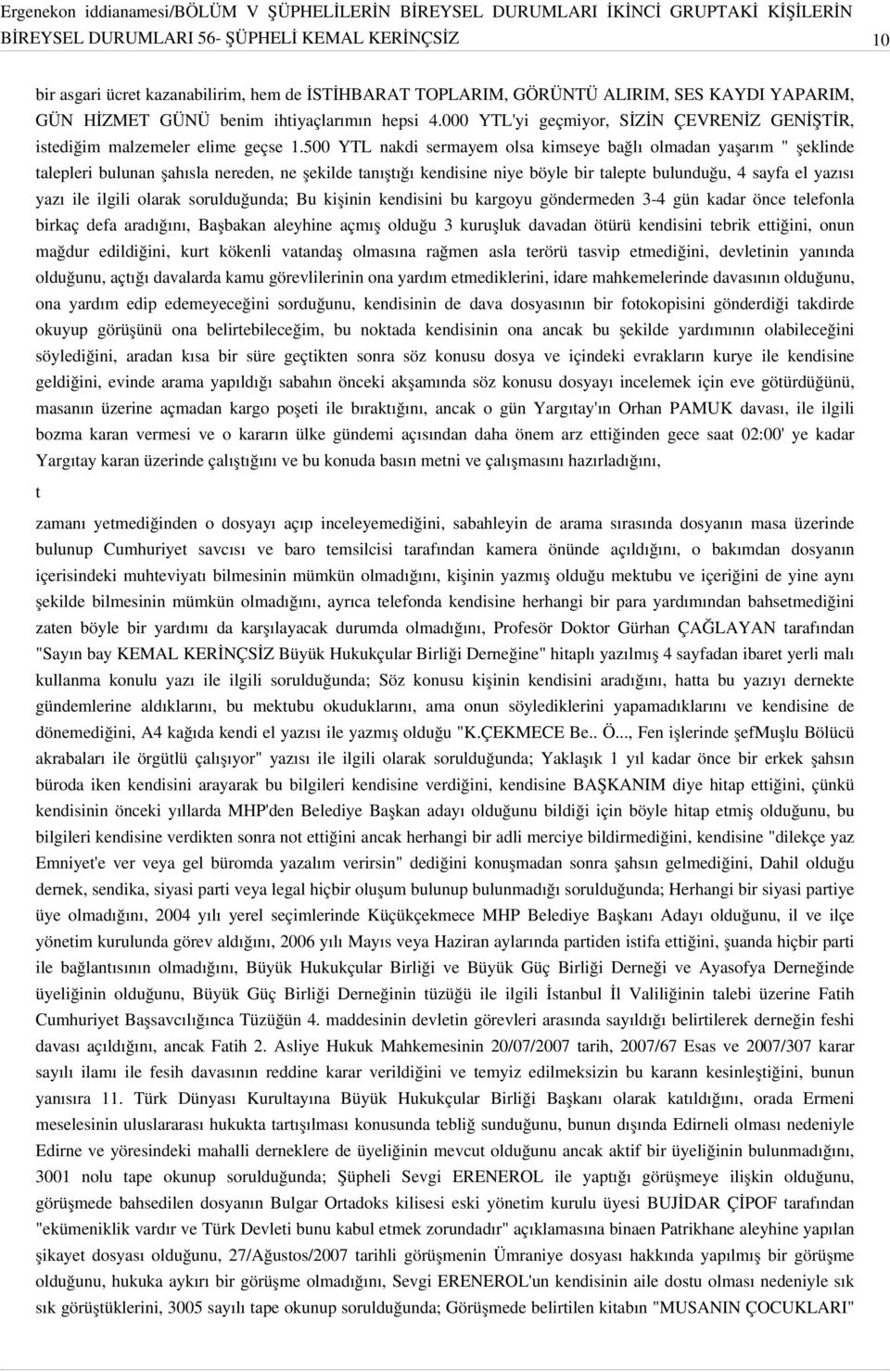 500 YTL nakdi sermayem olsa kimseye bağlı olmadan yaşarım " şeklinde talepleri bulunan şahısla nereden, ne şekilde tanıştığı kendisine niye böyle bir talepte bulunduğu, 4 sayfa el yazısı yazı ile