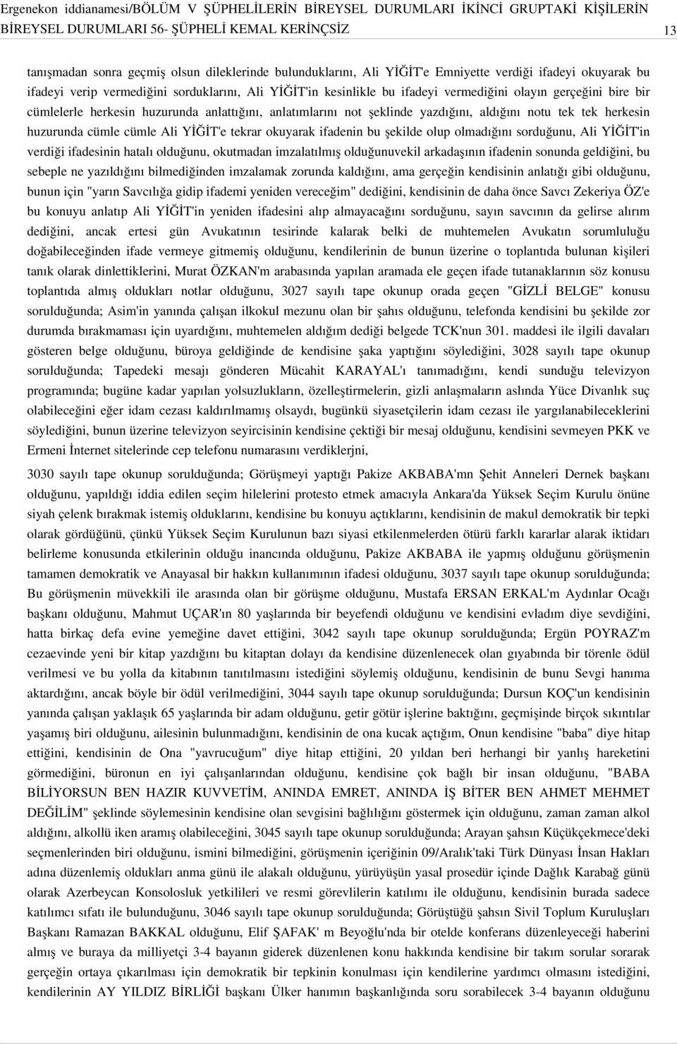 cümle cümle Ali YİĞİT'e tekrar okuyarak ifadenin bu şekilde olup olmadığını sorduğunu, Ali YİĞİT'in verdiği ifadesinin hatalı olduğunu, okutmadan imzalatılmış olduğunuvekil arkadaşının ifadenin