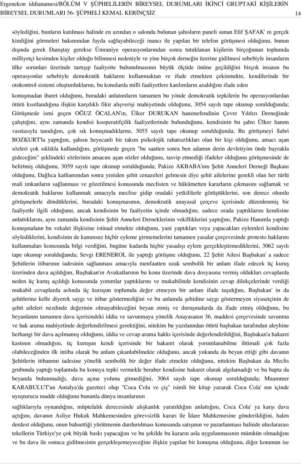 kesimden kişiler olduğu bilinmesi nedeniyle ve yine birçok derneğin üzerine gidilmesi sebebiyle insanların ülke sorunları üzerinde tartışıp faaliyette bulunulmasının büyük ölçüde önüne geçildiğini