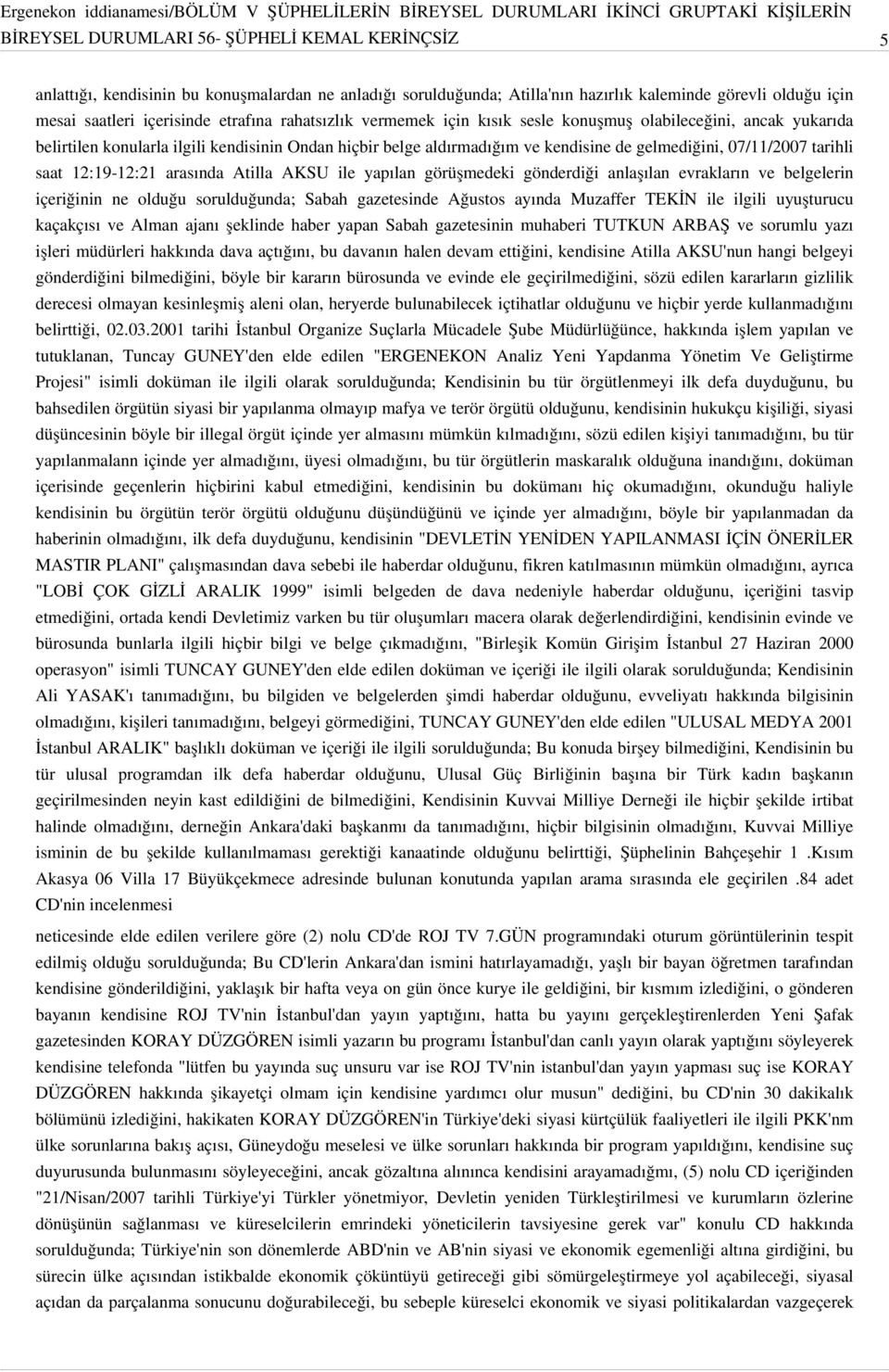 saat 12:19-12:21 arasında Atilla AKSU ile yapılan görüşmedeki gönderdiği anlaşılan evrakların ve belgelerin içeriğinin ne olduğu sorulduğunda; Sabah gazetesinde Ağustos ayında Muzaffer TEKİN ile