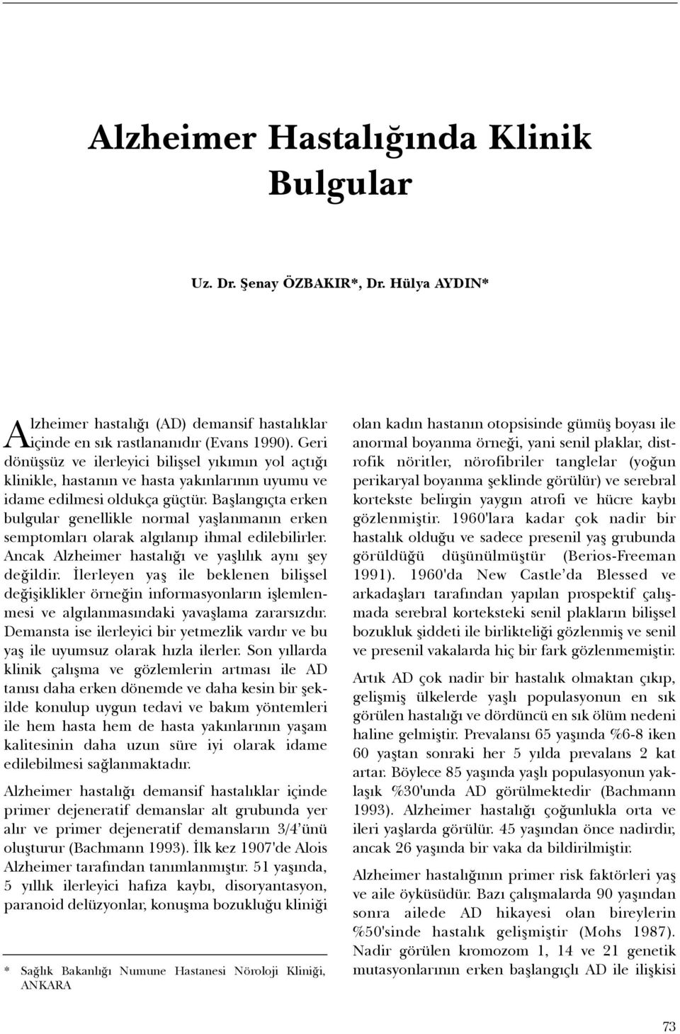 Baþlangýçta erken bulgular genellikle normal yaþlanmanýn erken semptomlarý olarak algýlanýp ihmal edilebilirler. Ancak Alzheimer hastalýðý ve yaþlýlýk ayný þey deðildir.