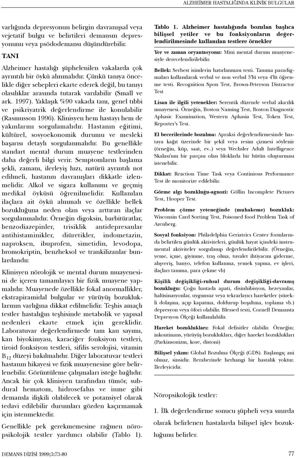 Çünkü tanýya öncelikle diðer sebepleri ekarte ederek deðil, bu tanýyý olasýlýklar arasýnda tutarak varýlabilir (Small ve ark. 1997).