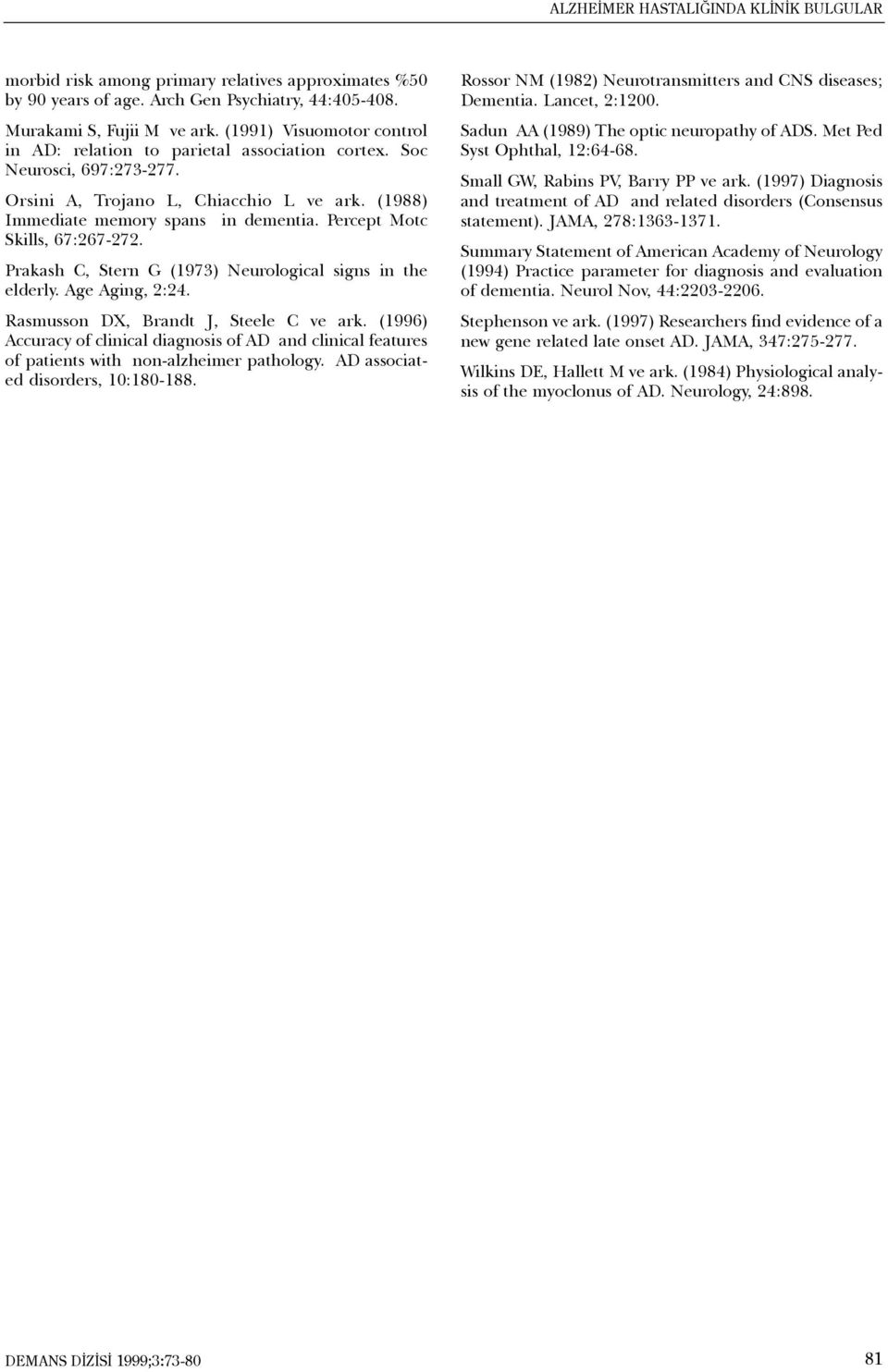 Percept Motc Skills, 67:267-272. Prakash C, Stern G (1973) Neurological signs in the elderly. Age Aging, 2:24. Rasmusson DX, Brandt J, Steele C ve ark.