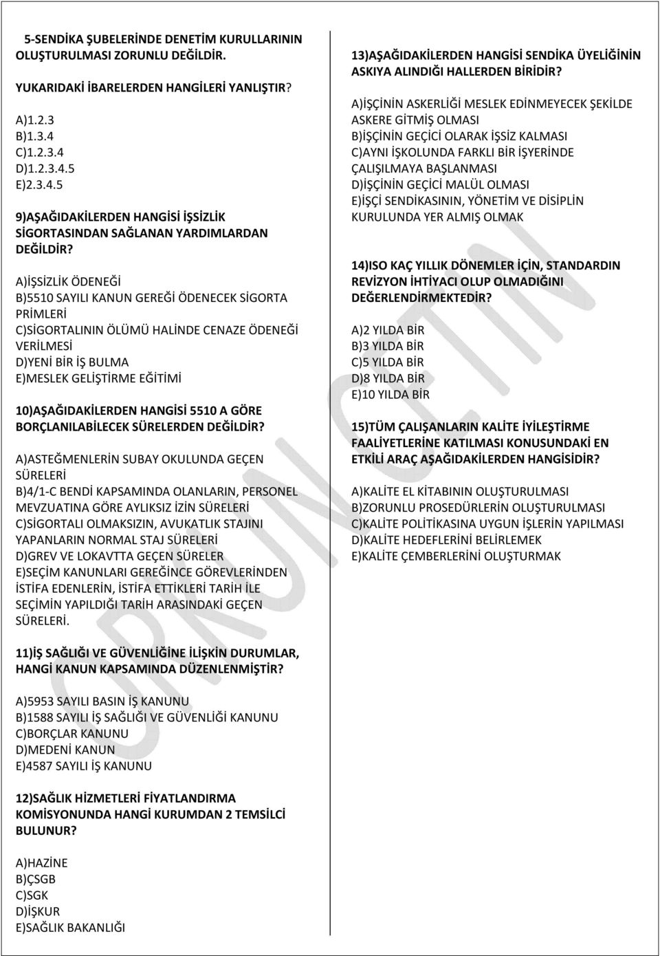 A)İŞSİZLİK ÖDENEĞİ B)5510 SAYILI KANUN GEREĞİ ÖDENECEK SİGORTA PRİMLERİ C)SİGORTALININ ÖLÜMÜ HALİNDE CENAZE ÖDENEĞİ VERİLMESİ D)YENİ BİR İŞ BULMA E)MESLEK GELİŞTİRME EĞİTİMİ 10)AŞAĞIDAKİLERDEN