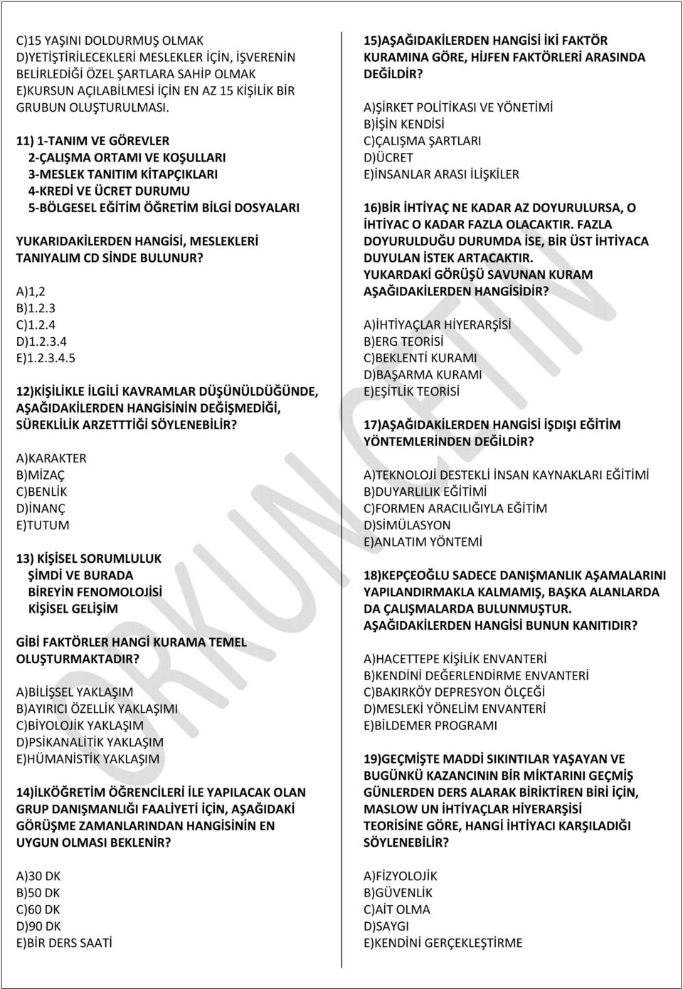 SİNDE BULUNUR? A)1,2 B)1.2.3 C)1.2.4 D)1.2.3.4 E)1.2.3.4.5 12)KİŞİLİKLE İLGİLİ KAVRAMLAR DÜŞÜNÜLDÜĞÜNDE, AŞAĞIDAKİLERDEN HANGİSİNİN DEĞİŞMEDİĞİ, SÜREKLİLİK ARZETTTİĞİ SÖYLENEBİLİR?