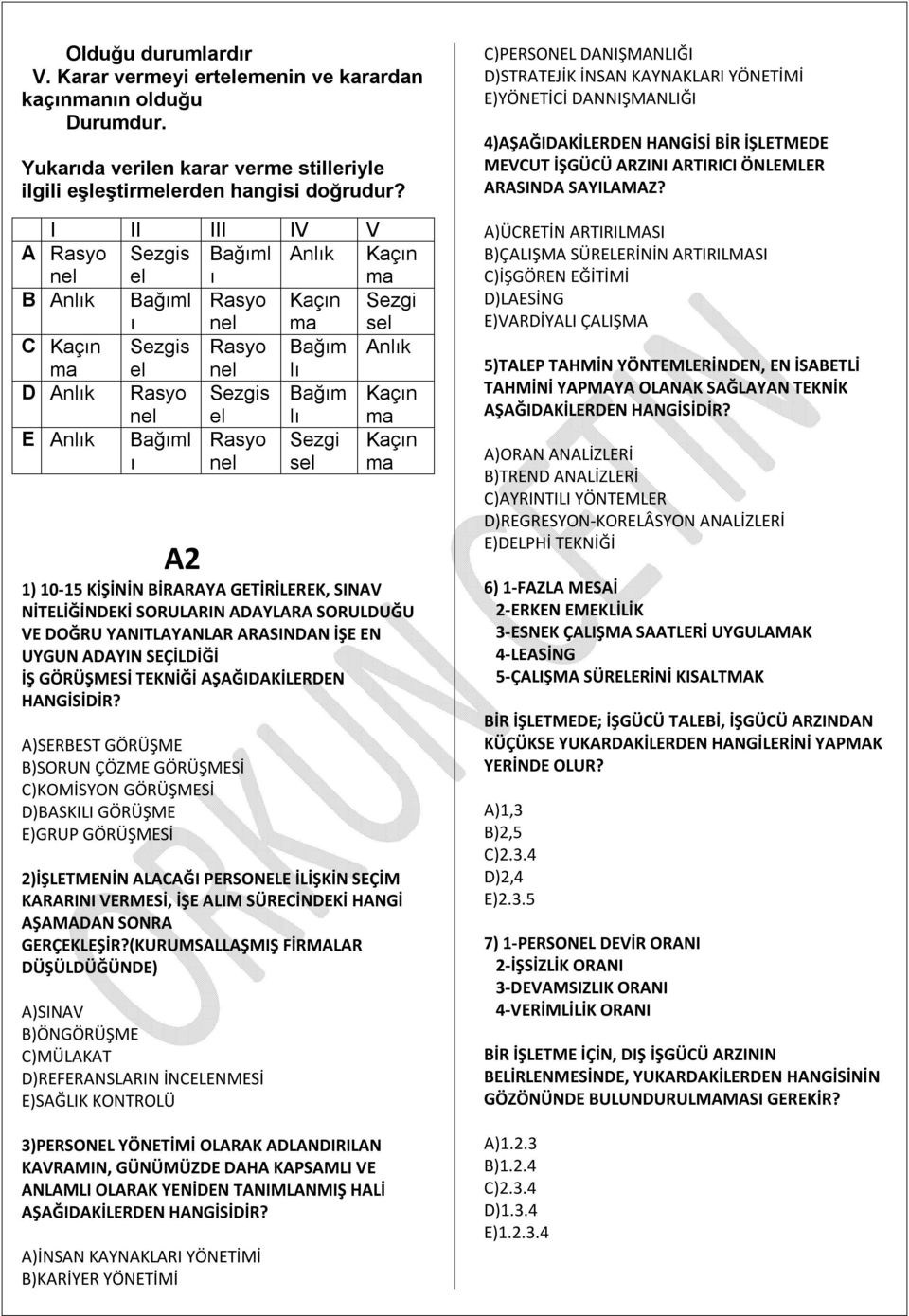 Anlık Bağıml ı Rasyo nel Sezgi sel Kaçın ma A2 1) 10-15 KİŞİNİN BİRARAYA GETİRİLEREK, SINAV NİTELİĞİNDEKİ SORULARIN ADAYLARA SORULDUĞU VE DOĞRU YANITLAYANLAR ARASINDAN İŞE EN UYGUN ADAYIN SEÇİLDİĞİ