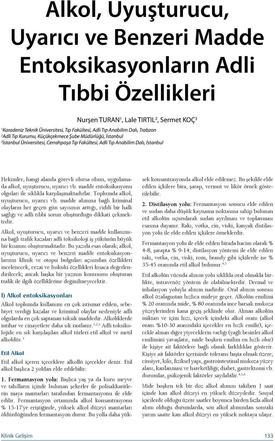 uygulamada alkol, uyuşturucu, uyarıcı vb. madde entoksikasyonu olguları ile sıklıkla karşılaşmaktadırlar. Toplumda alkol, uyuşturucu, uyarıcı vb.