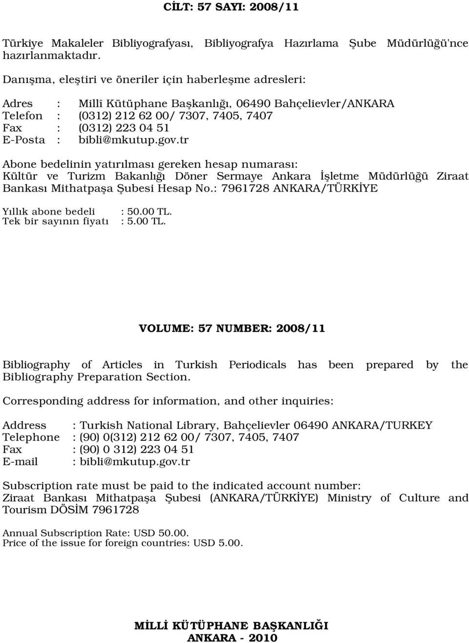 bibli@mkutup.gov.tr Abone bedelinin yat r lmas gereken hesap numaras : Kültür ve Turizm Bakanl Döner Sermaye Ankara flletme Müdürlü ü Ziraat Bankas Mithatpafla fiubesi Hesap No.