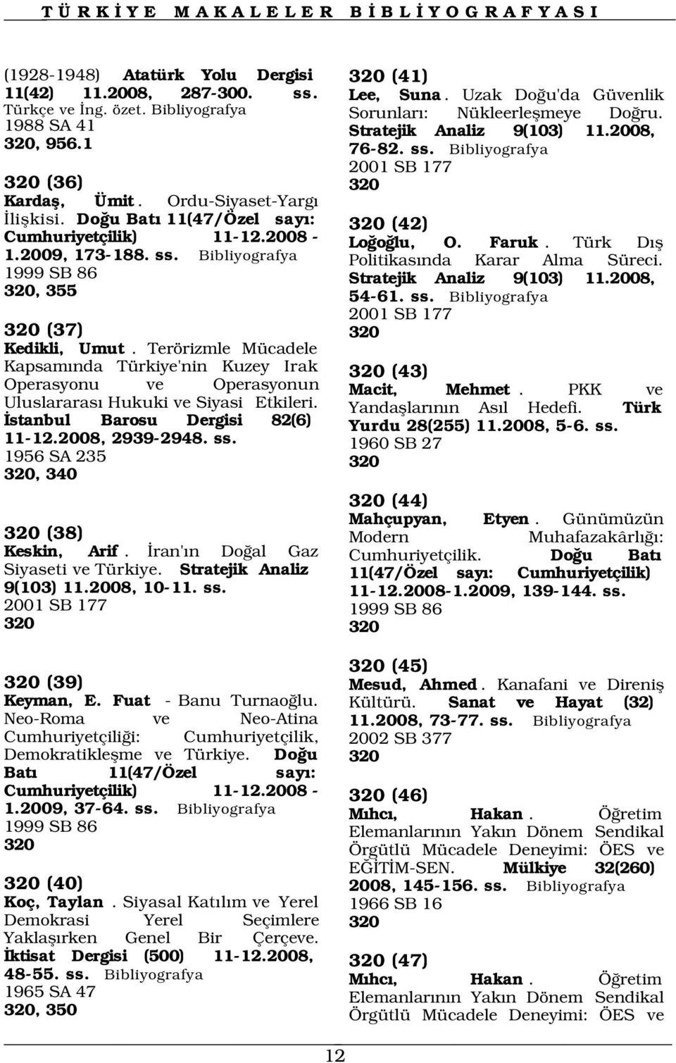 Terörizmle Mücadele 320 (43) Kapsam nda Türkiye'nin Kuzey Irak Operasyonu ve Operasyonun Uluslararas Hukuki ve Siyasi Etkileri. stanbul Barosu Dergisi 82(6) 11-12.2008, 2939-2948. ss.