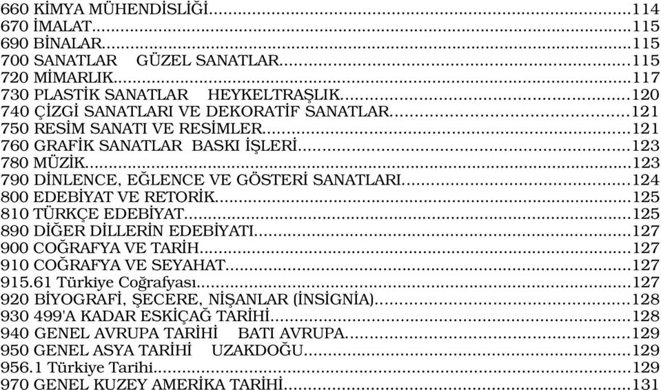 ..124 800 EDEB YAT VE RETOR K...125 810 TÜRKÇE EDEB YAT...125 890 D ER D LLER N EDEB YATI...127 900 CO RAFYA VE TAR H...127 910 CO RAFYA VE SEYAHAT...127 915.61 Türkiye Co rafyas.