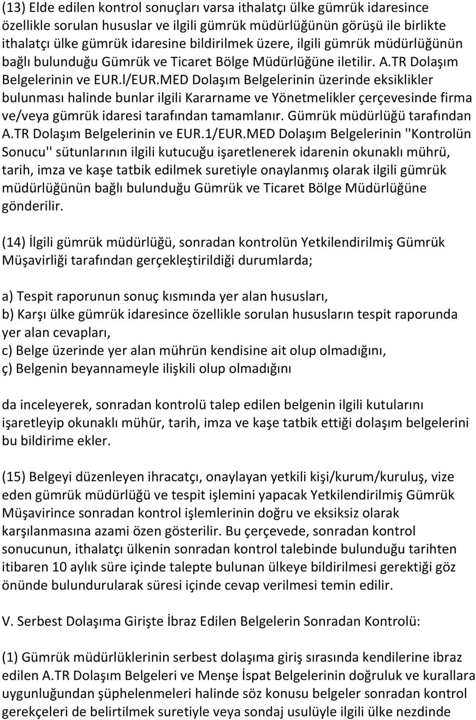 MED Dolaşım Belgelerinin üzerinde eksiklikler bulunması halinde bunlar ilgili Kararname ve Yönetmelikler çerçevesinde firma ve/veya gümrük idaresi tarafından tamamlanır. Gümrük müdürlüğü tarafından A.