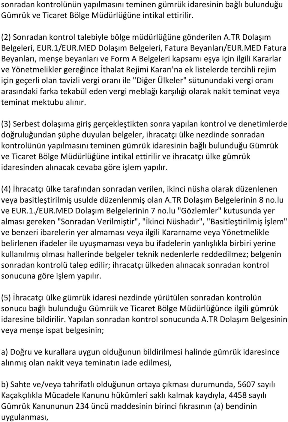 MED Fatura Beyanları, menşe beyanları ve Form A Belgeleri kapsamı eşya için ilgili Kararlar ve Yönetmelikler gereğince İthalat Rejimi Kararı'na ek listelerde tercihli rejim için geçerli olan tavizli