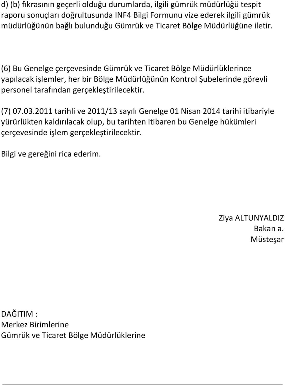 (6) Bu Genelge çerçevesinde Gümrük ve Ticaret Bölge Müdürlüklerince yapılacak işlemler, her bir Bölge Müdürlüğünün Kontrol Şubelerinde görevli personel tarafından gerçekleştirilecektir.