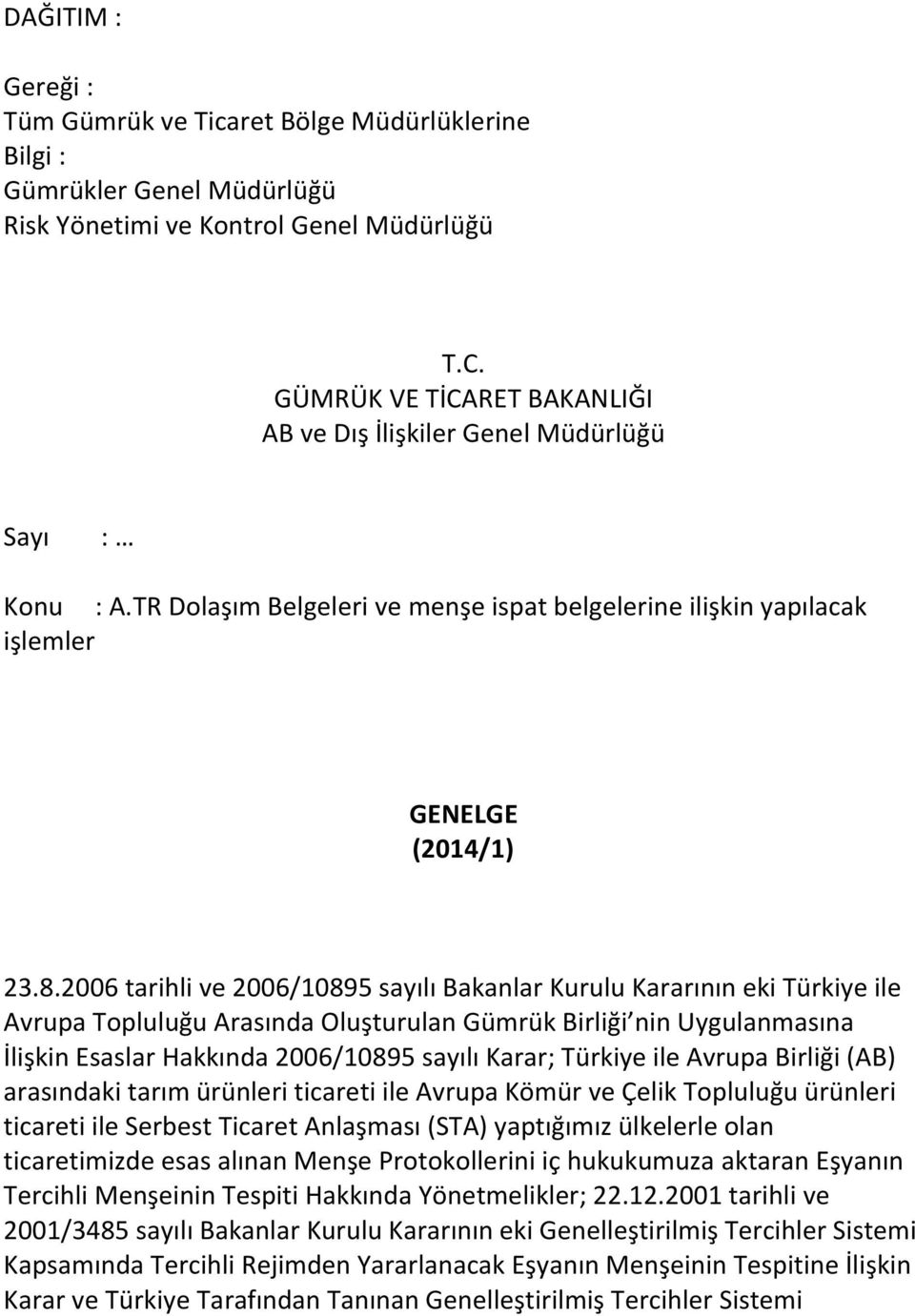 2006 tarihli ve 2006/10895 sayılı Bakanlar Kurulu Kararının eki Türkiye ile Avrupa Topluluğu Arasında Oluşturulan Gümrük Birliği nin Uygulanmasına İlişkin Esaslar Hakkında 2006/10895 sayılı Karar;