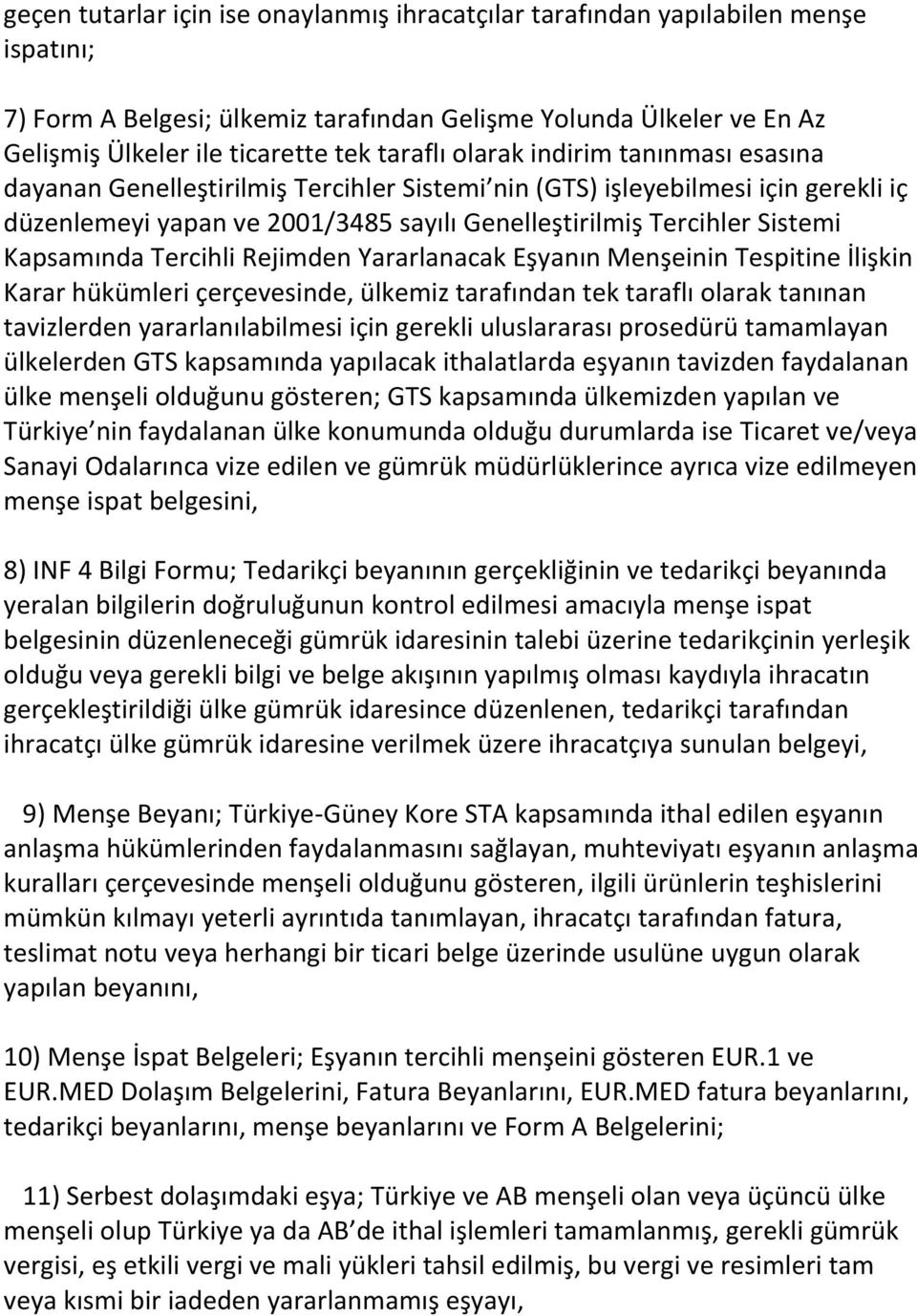 Kapsamında Tercihli Rejimden Yararlanacak Eşyanın Menşeinin Tespitine İlişkin Karar hükümleri çerçevesinde, ülkemiz tarafından tek taraflı olarak tanınan tavizlerden yararlanılabilmesi için gerekli