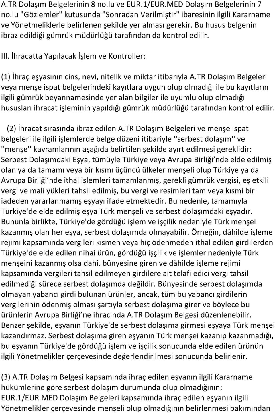 Bu husus belgenin ibraz edildiği gümrük müdürlüğü tarafından da kontrol edilir. III. İhracatta Yapılacak İşlem ve Kontroller: (1) İhraç eşyasının cins, nevi, nitelik ve miktar itibarıyla A.