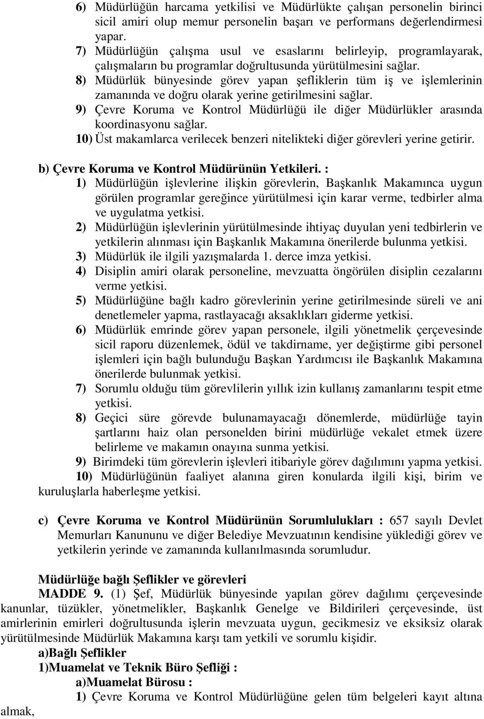 8) Müdürlük bünyesinde görev yapan şefliklerin tüm iş ve işlemlerinin zamanında ve doğru olarak yerine getirilmesini sağlar.