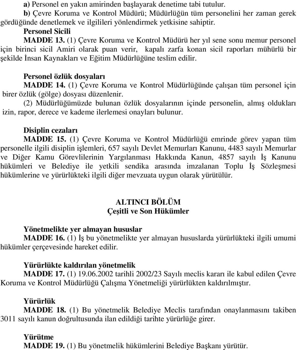 (1) Çevre Koruma ve Kontrol Müdürü her yıl sene sonu memur personel için birinci sicil Amiri olarak puan verir, kapalı zarfa konan sicil raporları mühürlü bir şekilde Đnsan Kaynakları ve Eğitim