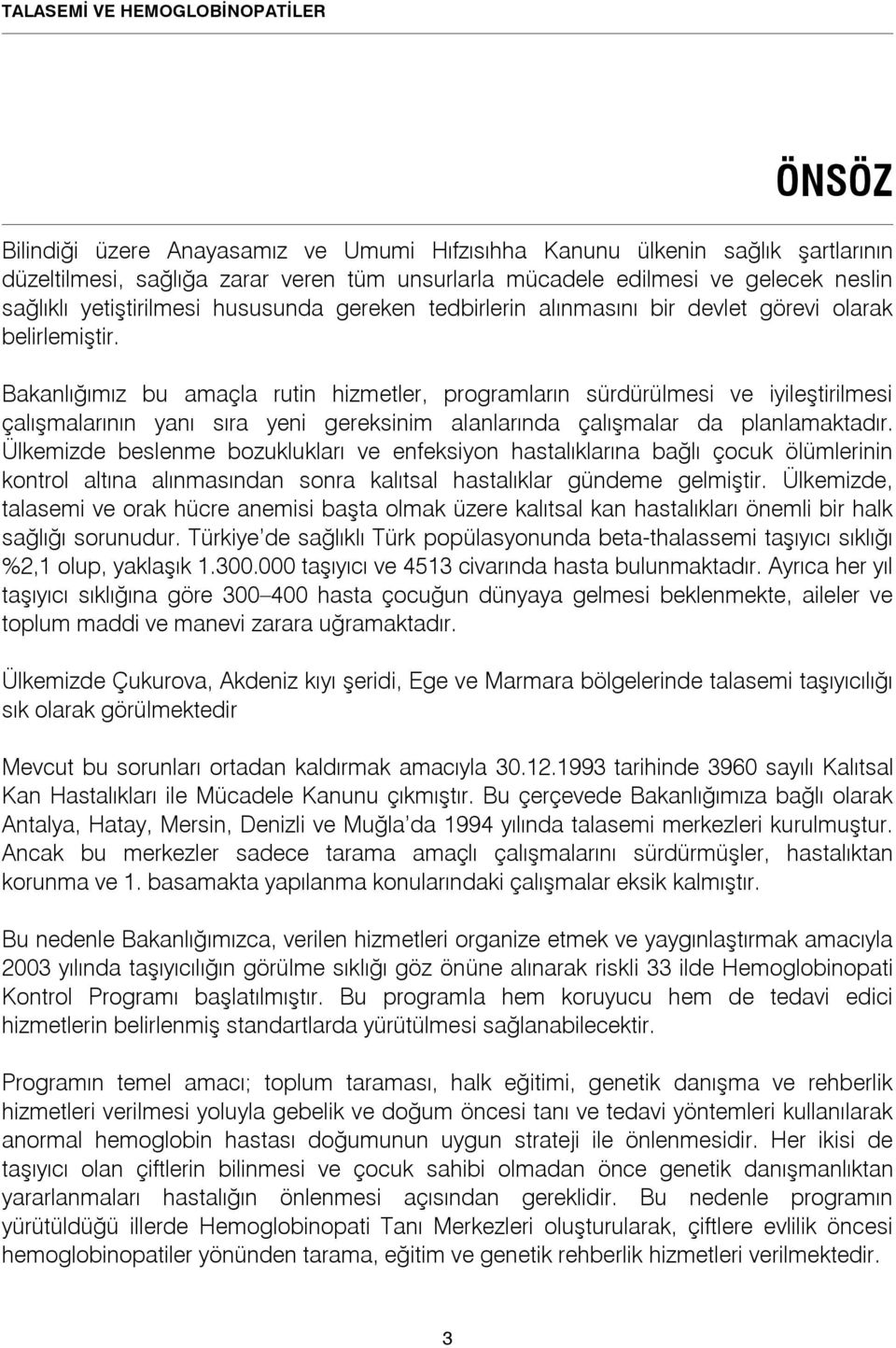 Bakanlığımız bu amaçla rutin hizmetler, programların sürdürülmesi ve iyileştirilmesi çalışmalarının yanı sıra yeni gereksinim alanlarında çalışmalar da planlamaktadır.