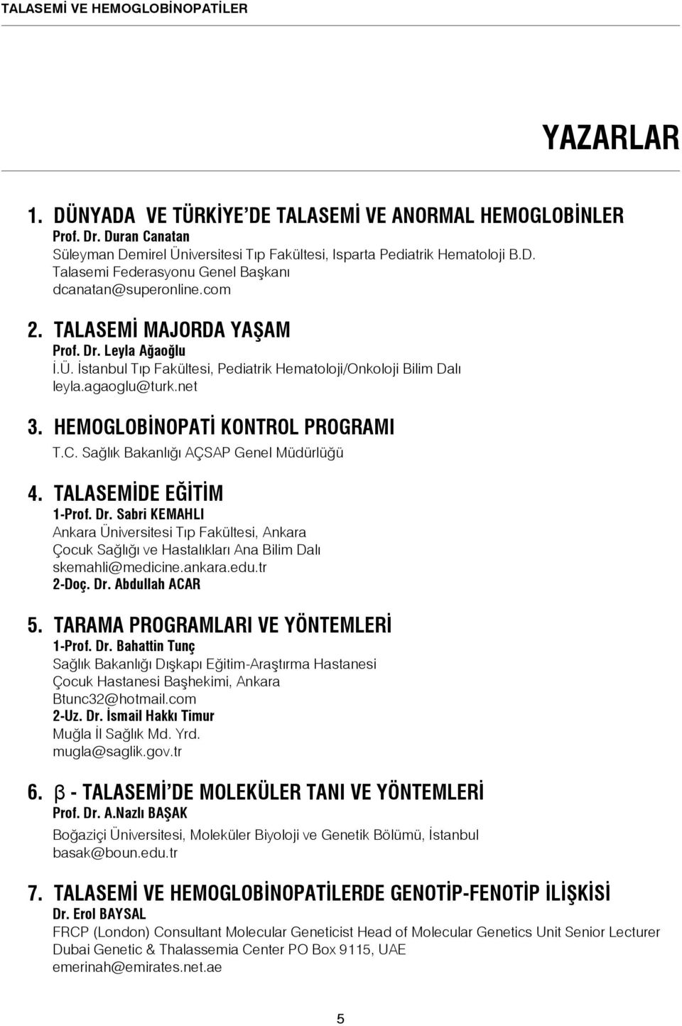 Sağlık Bakanlığı AÇSAP Genel Müdürlüğü 4. TALASEMİDE EĞİTİM 1-Prof. Dr. Sabri KEMAHLI Ankara Üniversitesi Tıp Fakültesi, Ankara Çocuk Sağlığı ve Hastalıkları Ana Bilim Dalı skemahli@medicine.ankara.