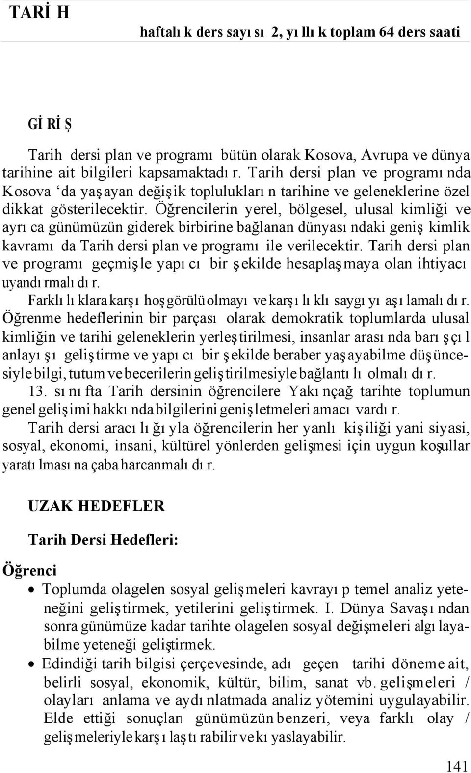 Öğrencilerin yerel, bölgesel, ulusal kimliği ve ayrıca günümüzün giderek birbirine bağlanan dünyasındaki geniş kimlik kavramı da Tarih dersi plan ve programı ile verilecektir.