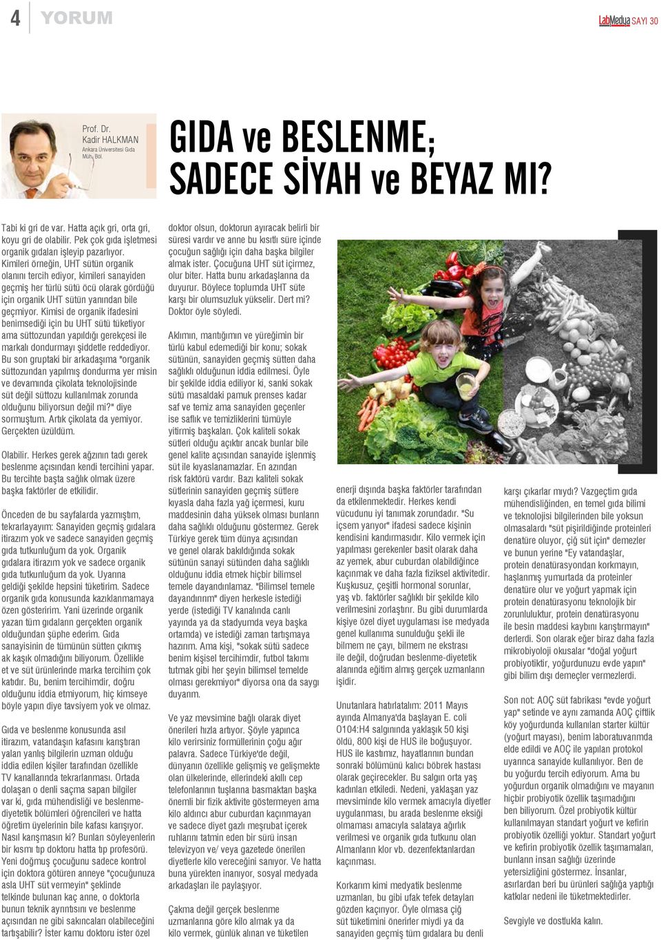 Kimileri örneğin, UHT sütün organik olanını tercih ediyor, kimileri sanayiden geçmiş her türlü sütü öcü olarak gördüğü için organik UHT sütün yanından bile geçmiyor.