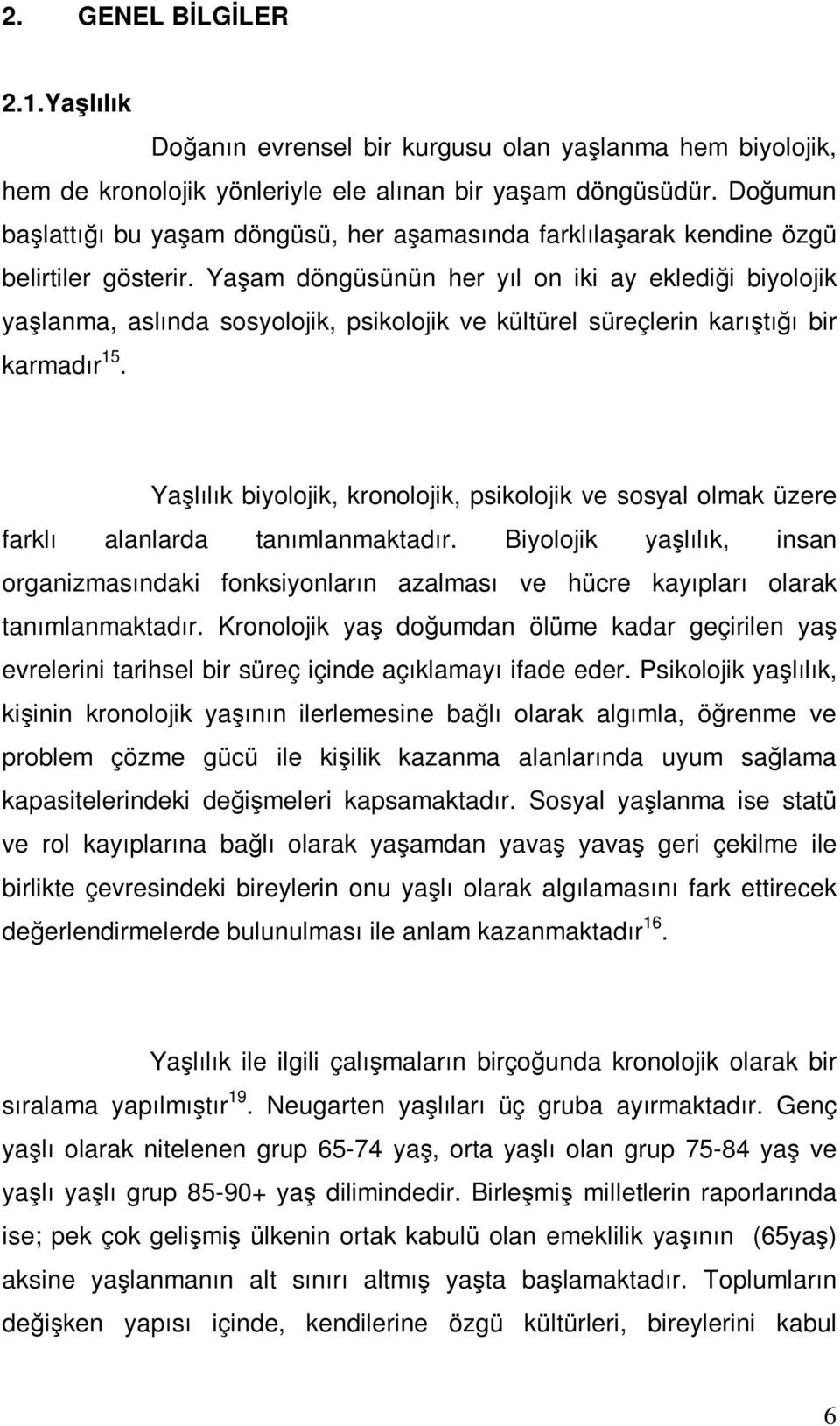 Yaşam döngüsünün her yıl on iki ay eklediği biyolojik yaşlanma, aslında sosyolojik, psikolojik ve kültürel süreçlerin karıştığı bir karmadır 15.