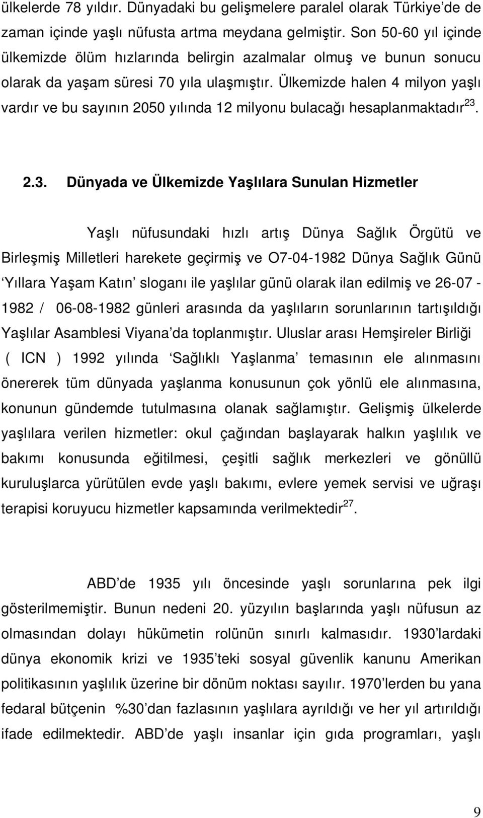 Ülkemizde halen 4 milyon yaşlı vardır ve bu sayının 2050 yılında 12 milyonu bulacağı hesaplanmaktadır 23.