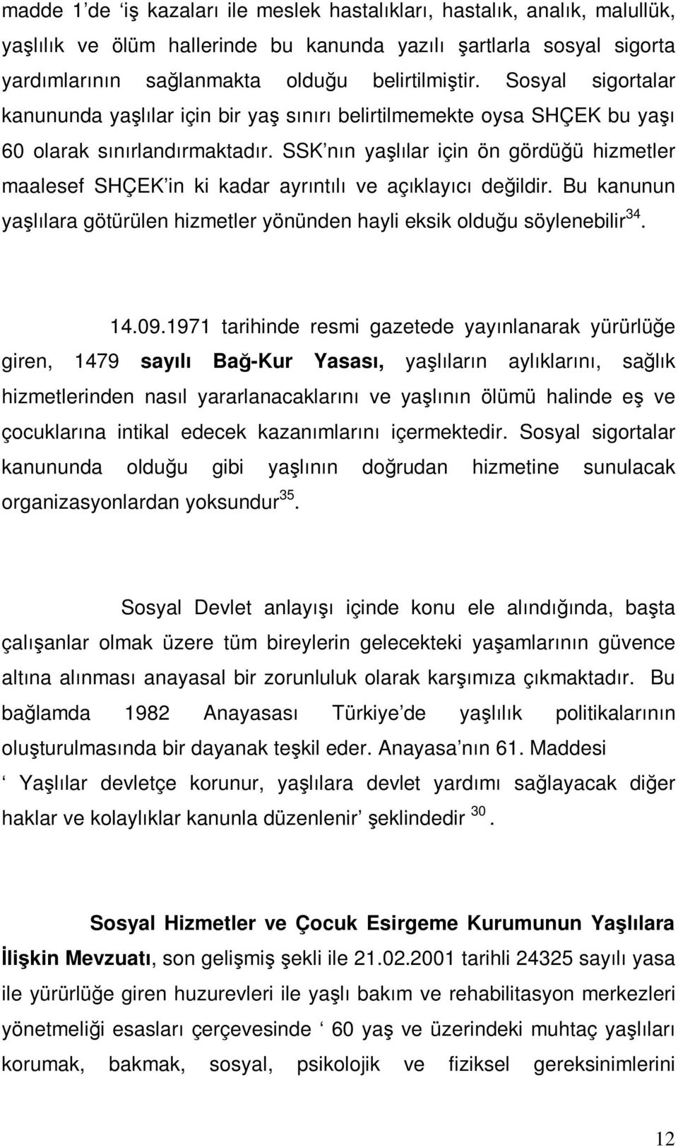 SSK nın yaşlılar için ön gördüğü hizmetler maalesef SHÇEK in ki kadar ayrıntılı ve açıklayıcı değildir. Bu kanunun yaşlılara götürülen hizmetler yönünden hayli eksik olduğu söylenebilir 34. 14.09.