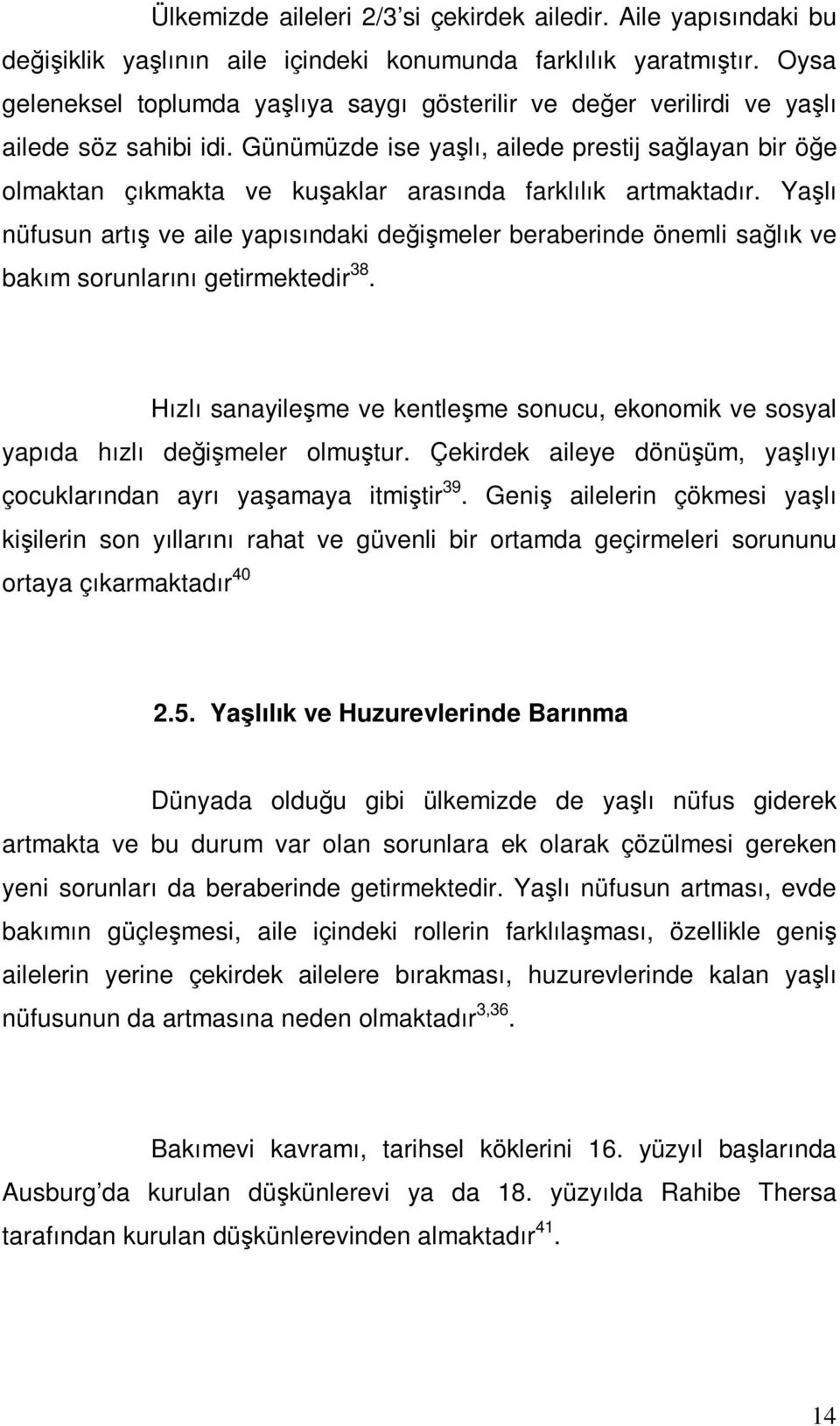 Günümüzde ise yaşlı, ailede prestij sağlayan bir öğe olmaktan çıkmakta ve kuşaklar arasında farklılık artmaktadır.