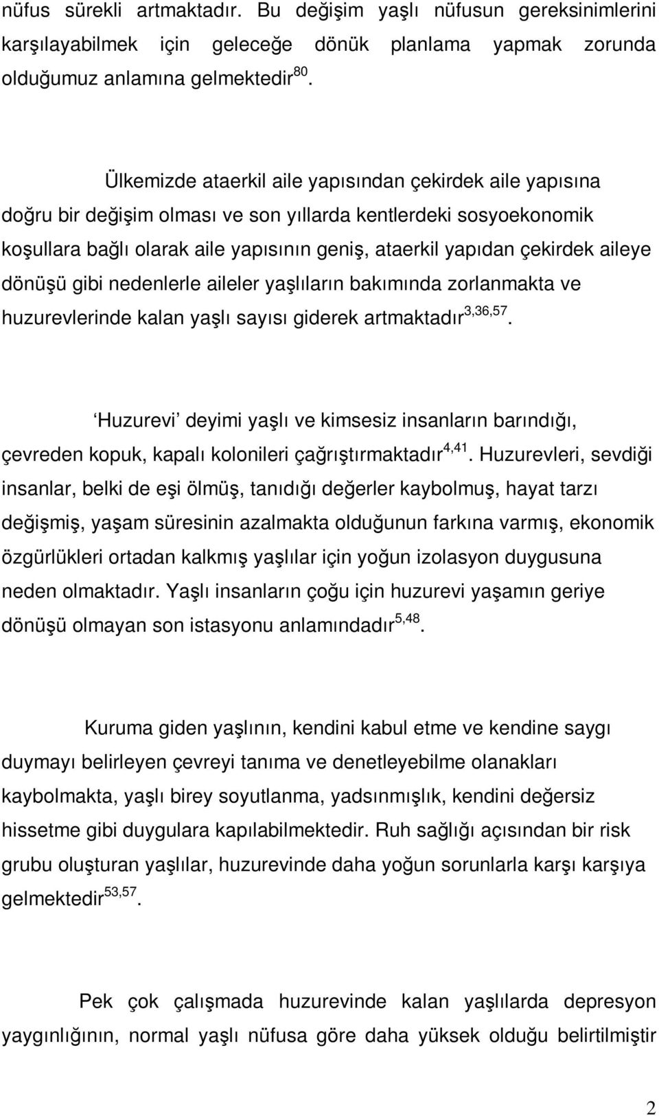 aileye dönüşü gibi nedenlerle aileler yaşlıların bakımında zorlanmakta ve huzurevlerinde kalan yaşlı sayısı giderek artmaktadır 3,36,57.