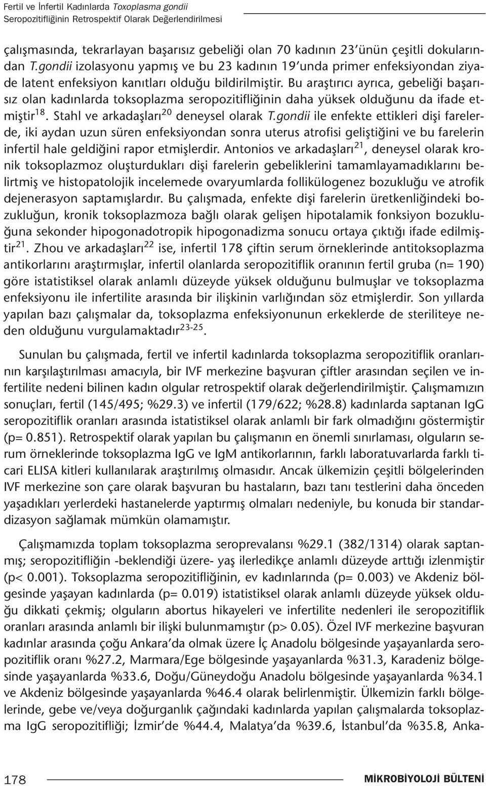 Bu araştırıcı ayrıca, gebeliği başarısız olan kadınlarda toksoplazma seropozitifliğinin daha yüksek olduğunu da ifade etmiştir 18. Stahl ve arkadaşları 20 deneysel olarak T.