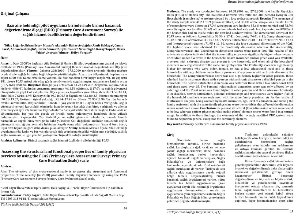 b, Koray Topçu b, Başak Yıldız b, Nurcan Yılmaz b, Hülya Yorgun b Özet Amaç: 1 Ocak 2008 de başlayan Aile Hekimliği Manisa İli pilot uygulamasının yapısal ve işleyiş özelliklerini PCAS (Primary Care