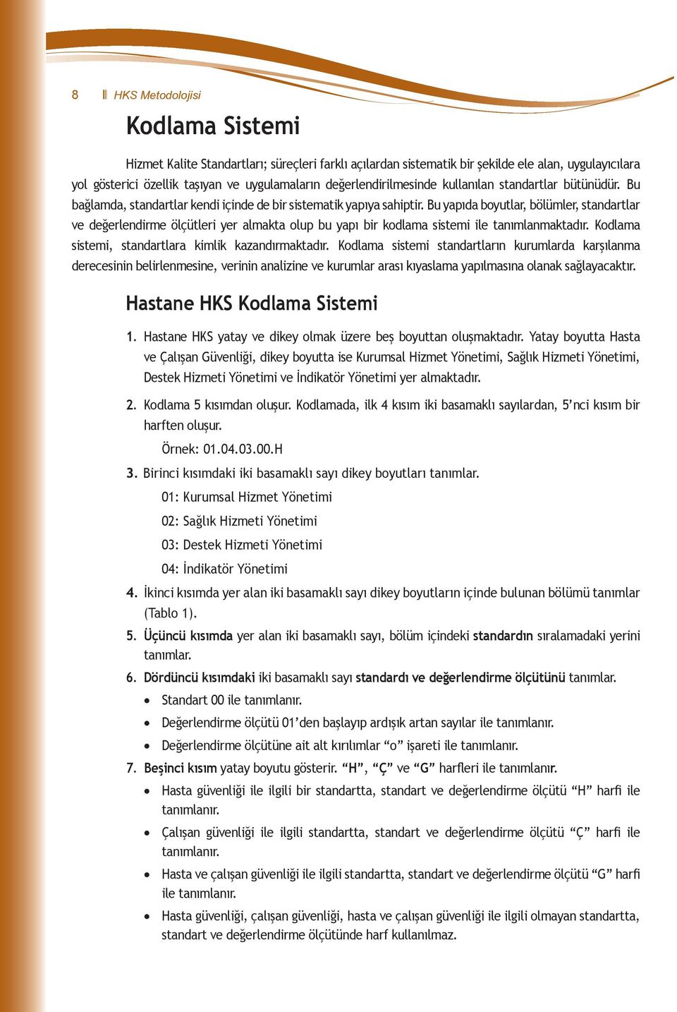 Bu yapıda boyutlar, bölümler, standartlar ve değerlendirme ölçütleri yer almakta olup bu yapı bir kodlama sistemi ile tanımlanmaktadır. Kodlama sistemi, standartlara kimlik kazandırmaktadır.