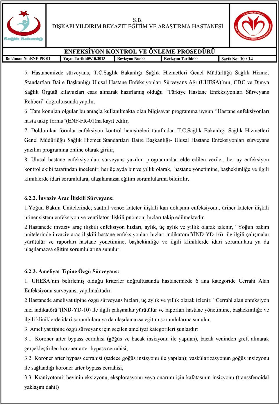 alınarak hazırlamıģ olduğu Türkiye Hastane Enfeksiyonları Sürveyans Rehberi doğrultusunda yapılır. 6.