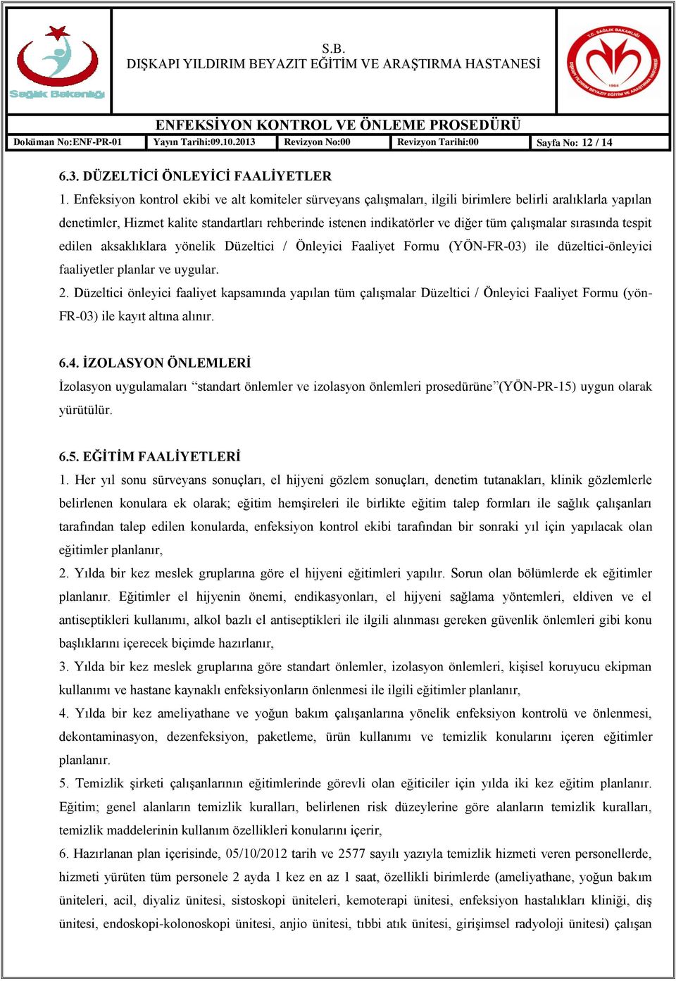 çalıģmalar sırasında tespit edilen aksaklıklara yönelik Düzeltici / Önleyici Faaliyet Formu (YÖN-FR-03) ile düzeltici-önleyici faaliyetler planlar ve uygular. 2.