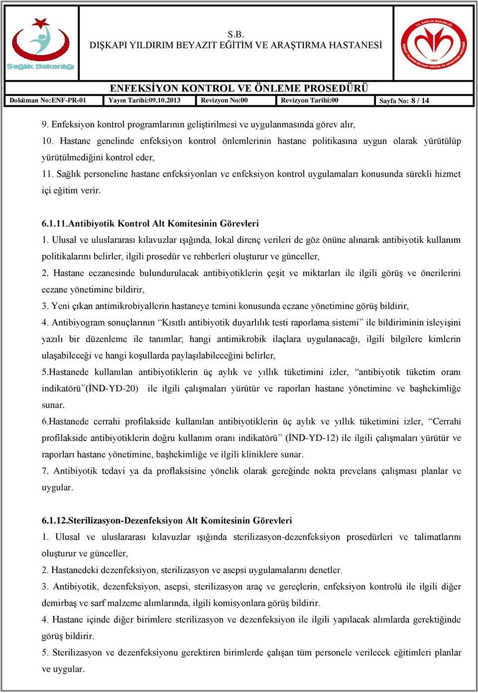 Sağlık personeline hastane enfeksiyonları ve enfeksiyon kontrol uygulamaları konusunda sürekli hizmet içi eğitim verir. 6.1.11.Antibiyotik Kontrol Alt Komitesinin Görevleri 1.