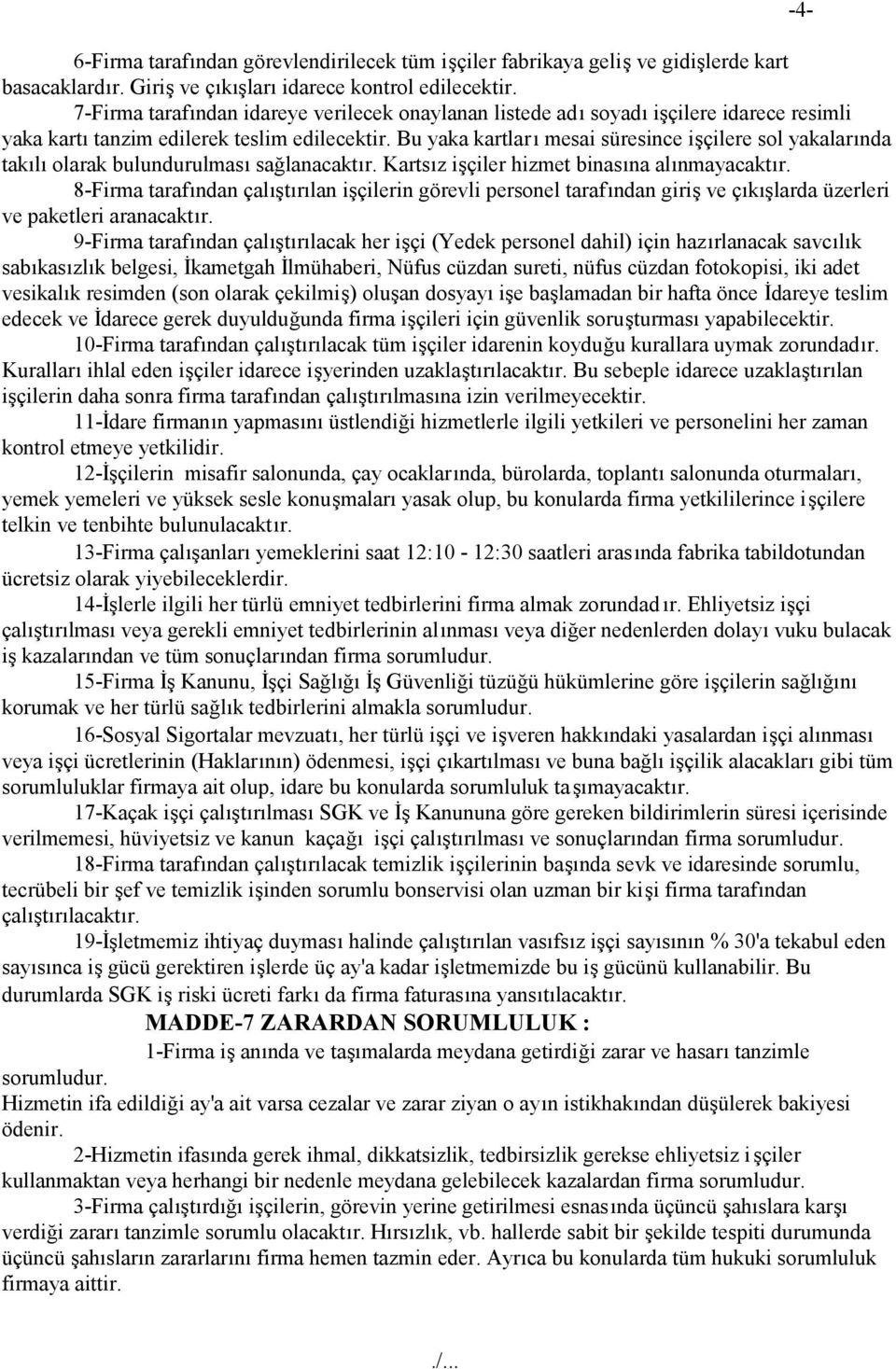 Bu yaka kartları mesai süresince işçilere sol yakalarında takılı olarak bulundurulması sağlanacaktır. Kartsız işçiler hizmet binasına alınmayacaktır.