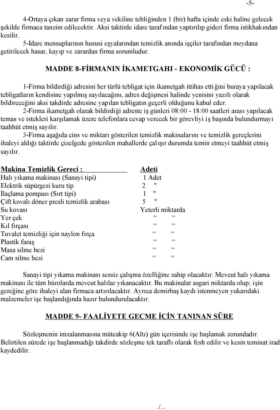 5-İdare mensuplarının hususi eşyalarından temizlik anında işçiler tarafından meydana getirilecek hasar, kayıp ve zarardan firma sorumludur.