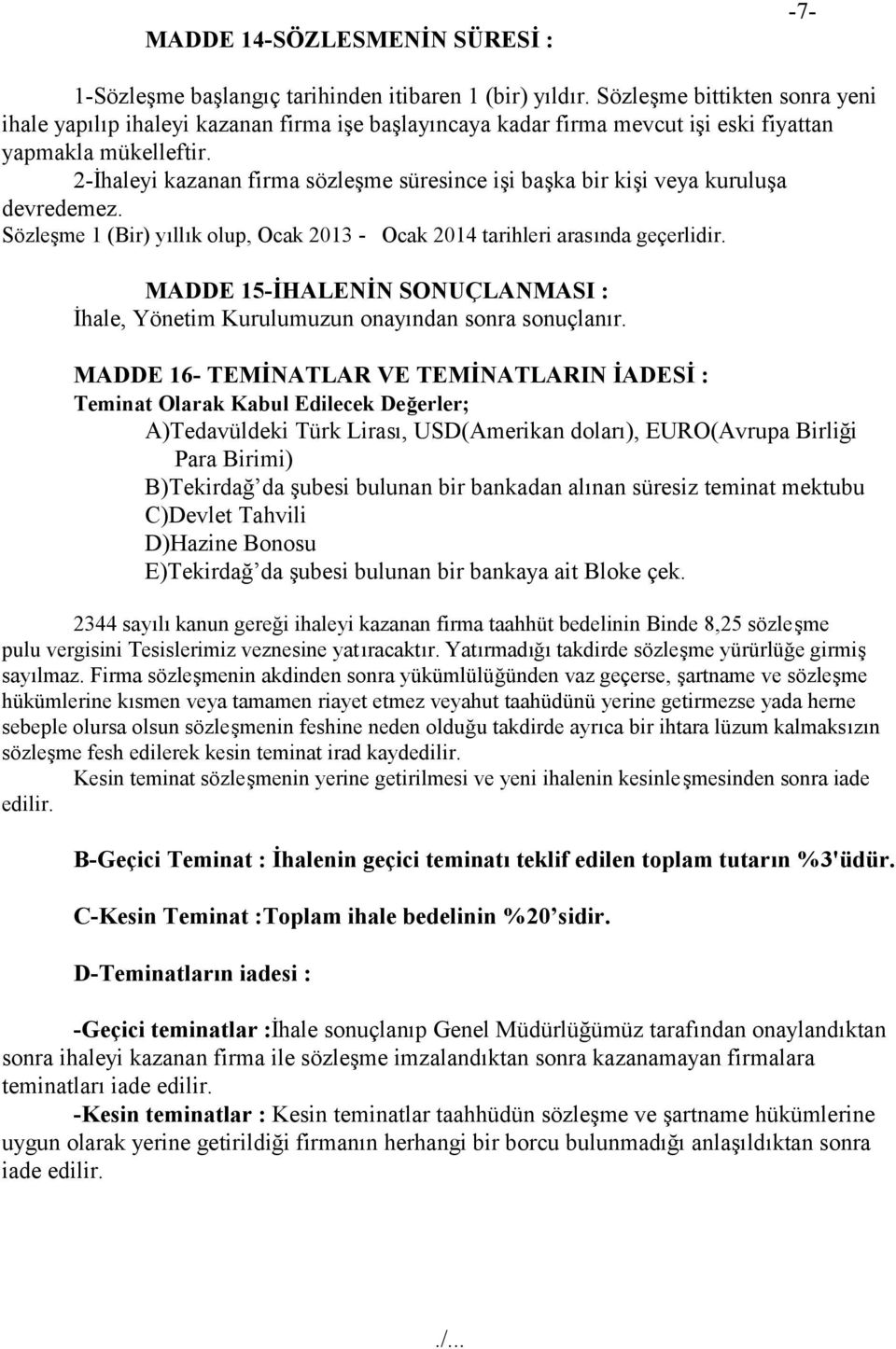 2-İhaleyi kazanan firma sözleşme süresince işi başka bir kişi veya kuruluşa devredemez. Sözleşme 1 (Bir) yıllık olup, Ocak 2013 - Ocak 2014 tarihleri arasında geçerlidir.