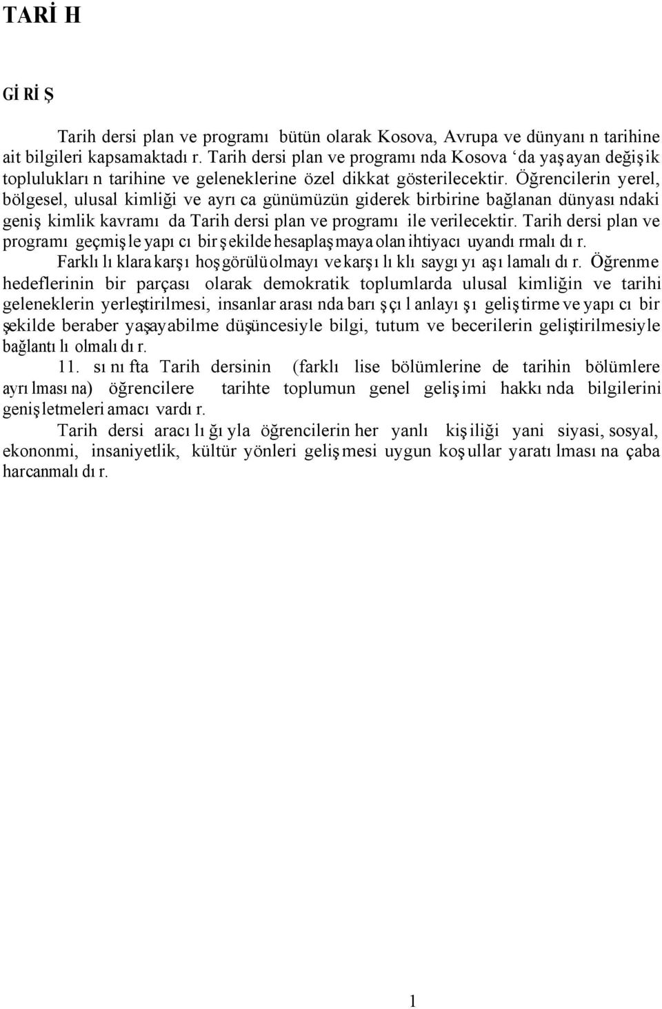 Öğrencilerin yerel, bölgesel, ulusal kimliği ve ayrıca günümüzün giderek birbirine bağlanan dünyasındaki geniş kimlik kavramı da Tarih dersi plan ve programı ile verilecektir.