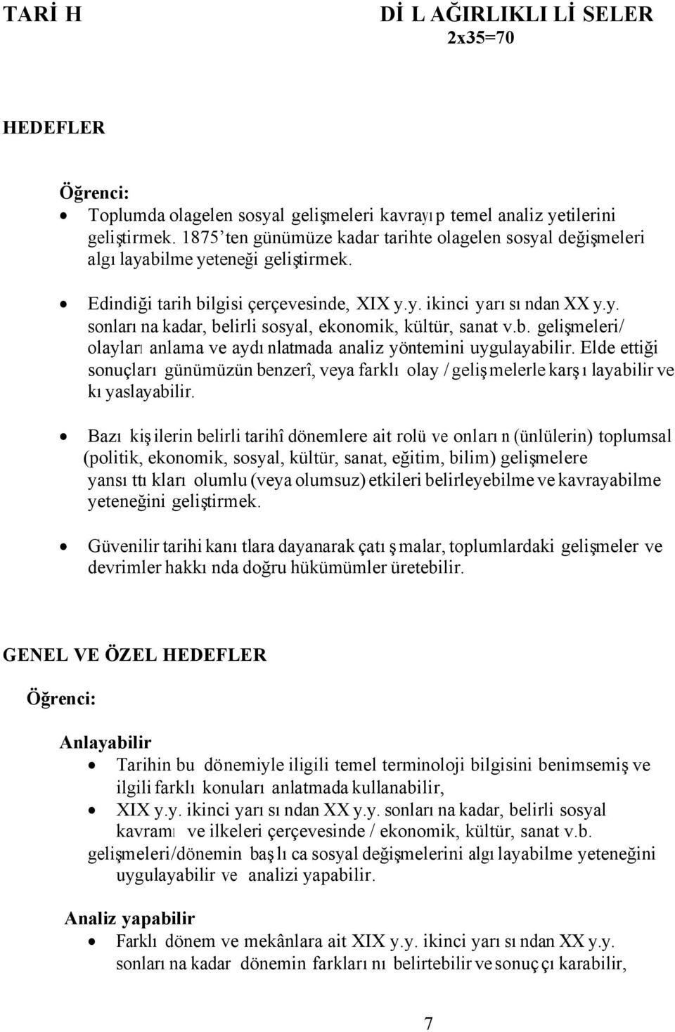 b. gelişmeleri/ olayları anlama ve aydınlatmada analiz yöntemini uygulayabilir. Elde ettiği sonuçları günümüzün benzerî, veya farklı olay / gelişmelerle karşılayabilir ve kıyaslayabilir.