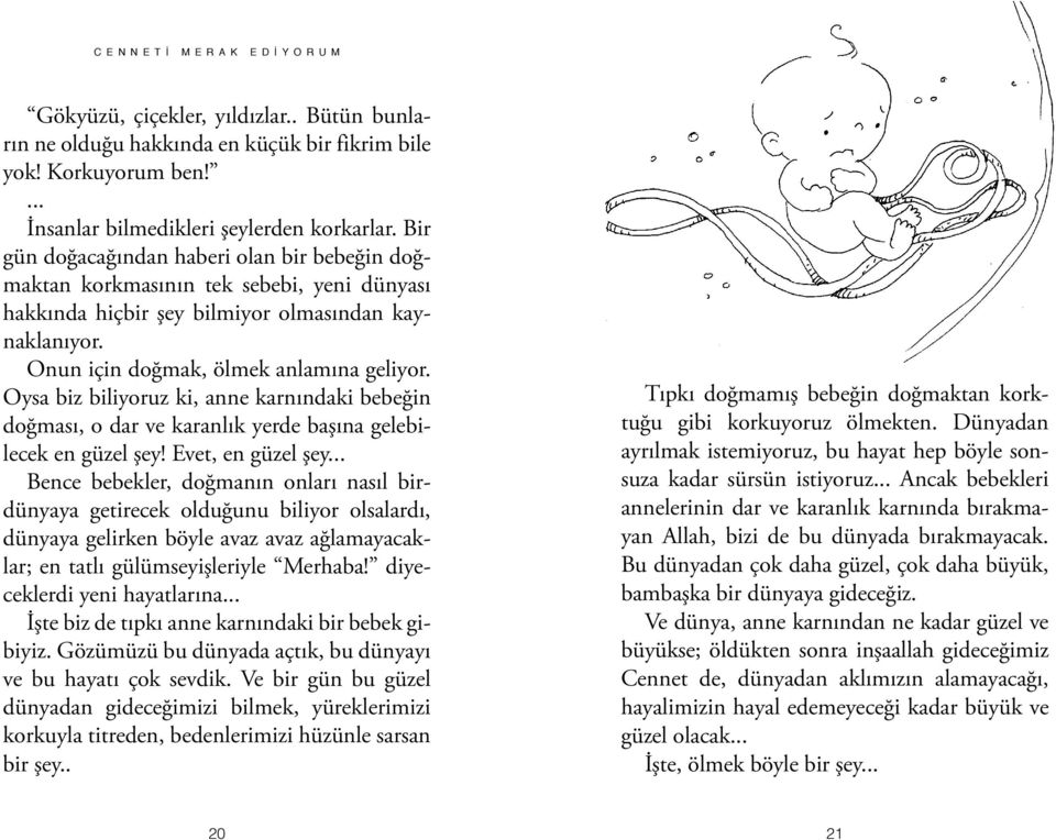 Oysa biz biliyoruz ki, anne karnındaki bebeğin doğması, o dar ve karanlık yerde başına gelebilecek en güzel şey! Evet, en güzel şey.