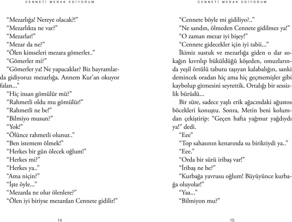 Herkes bir gün ölecek oğlum! Herkes mi? Herkes ya.. Ama niçin? İşte öyle... Mezarda ne olur ölenlere? Ölen iyi biriyse mezardan Cennete gidilir! Cennete böyle mi gidiliyo?