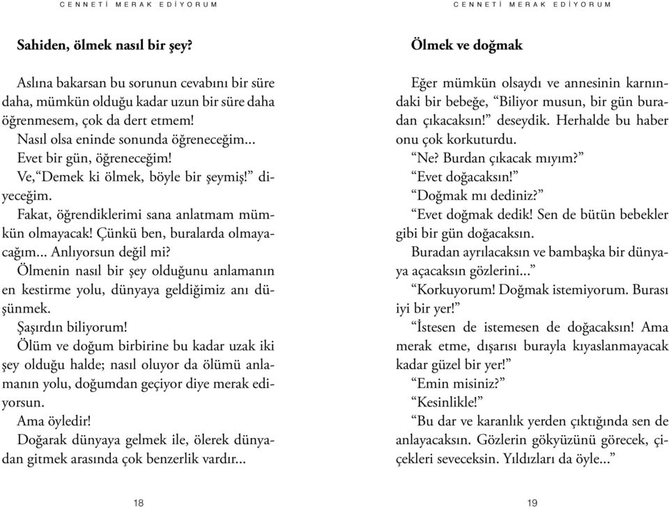 Çünkü ben, buralarda olmayacağım... Anlıyorsun değil mi? Ölmenin nasıl bir şey olduğunu anlamanın en kestirme yolu, dünyaya geldiğimiz anı düşünmek. Şaşırdın biliyorum!