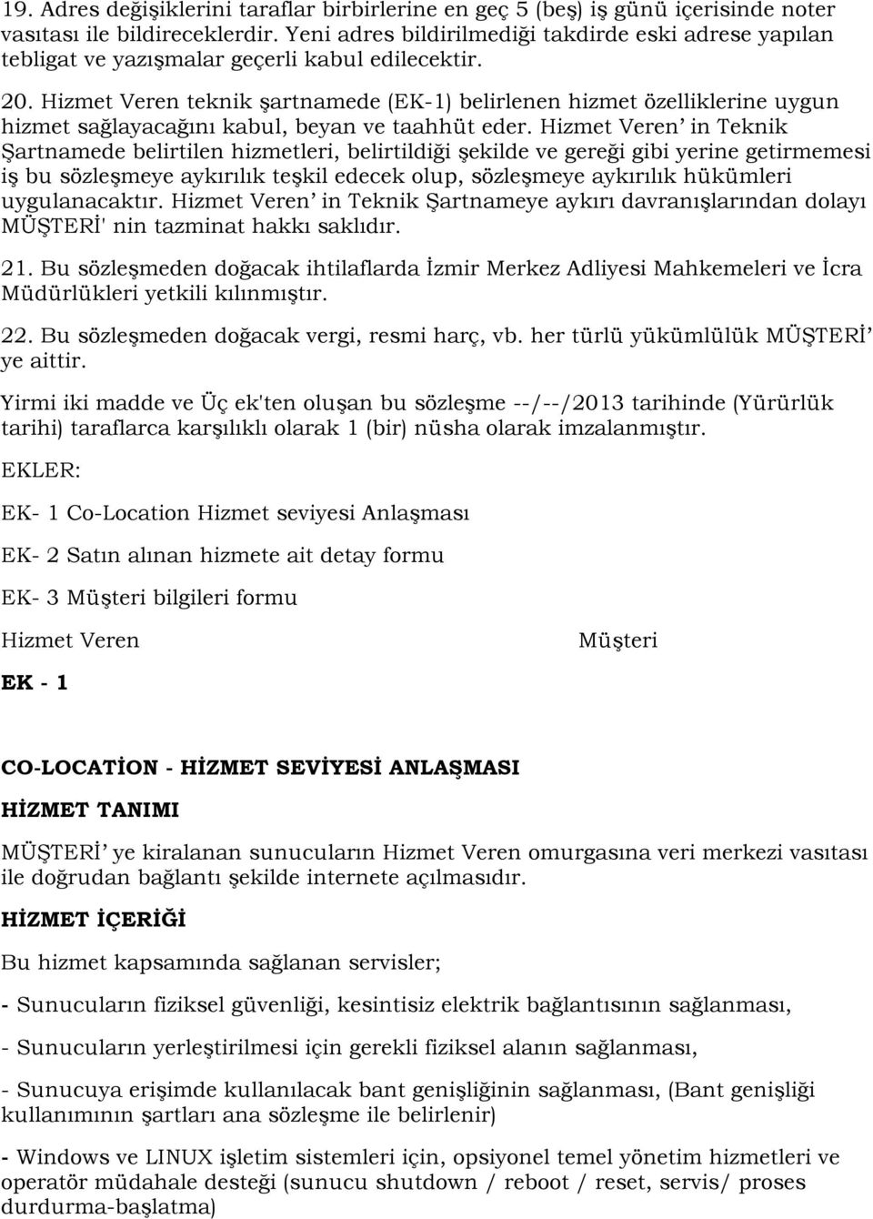 Hizmet Veren teknik şartnamede (EK-1) belirlenen hizmet özelliklerine uygun hizmet sağlayacağını kabul, beyan ve taahhüt eder.