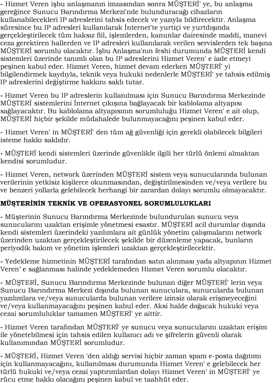 Anlaşma süresince bu IP adresleri kullanılarak İnternet'te yurtiçi ve yurtdışında gerçekleştirilecek tüm haksız fiil, işlemlerden, kanunlar dairesinde maddi, manevi ceza gerektiren hallerden ve IP